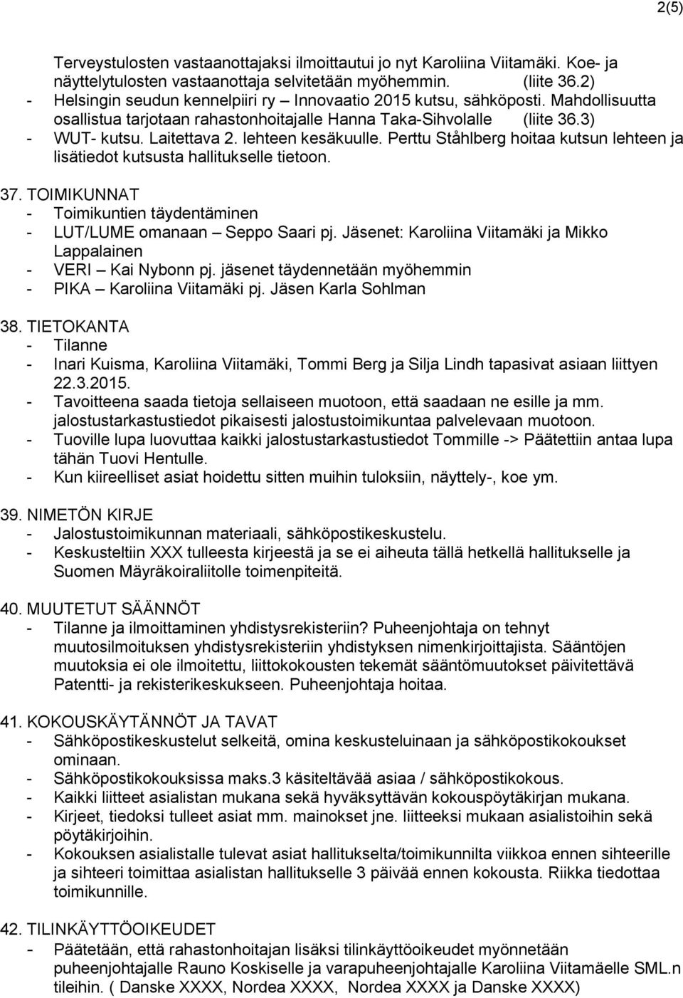 lehteen kesäkuulle. Perttu Ståhlberg hoitaa kutsun lehteen ja lisätiedot kutsusta hallitukselle tietoon. 37. TOIMIKUNNAT - Toimikuntien täydentäminen - LUT/LUME omanaan Seppo Saari pj.