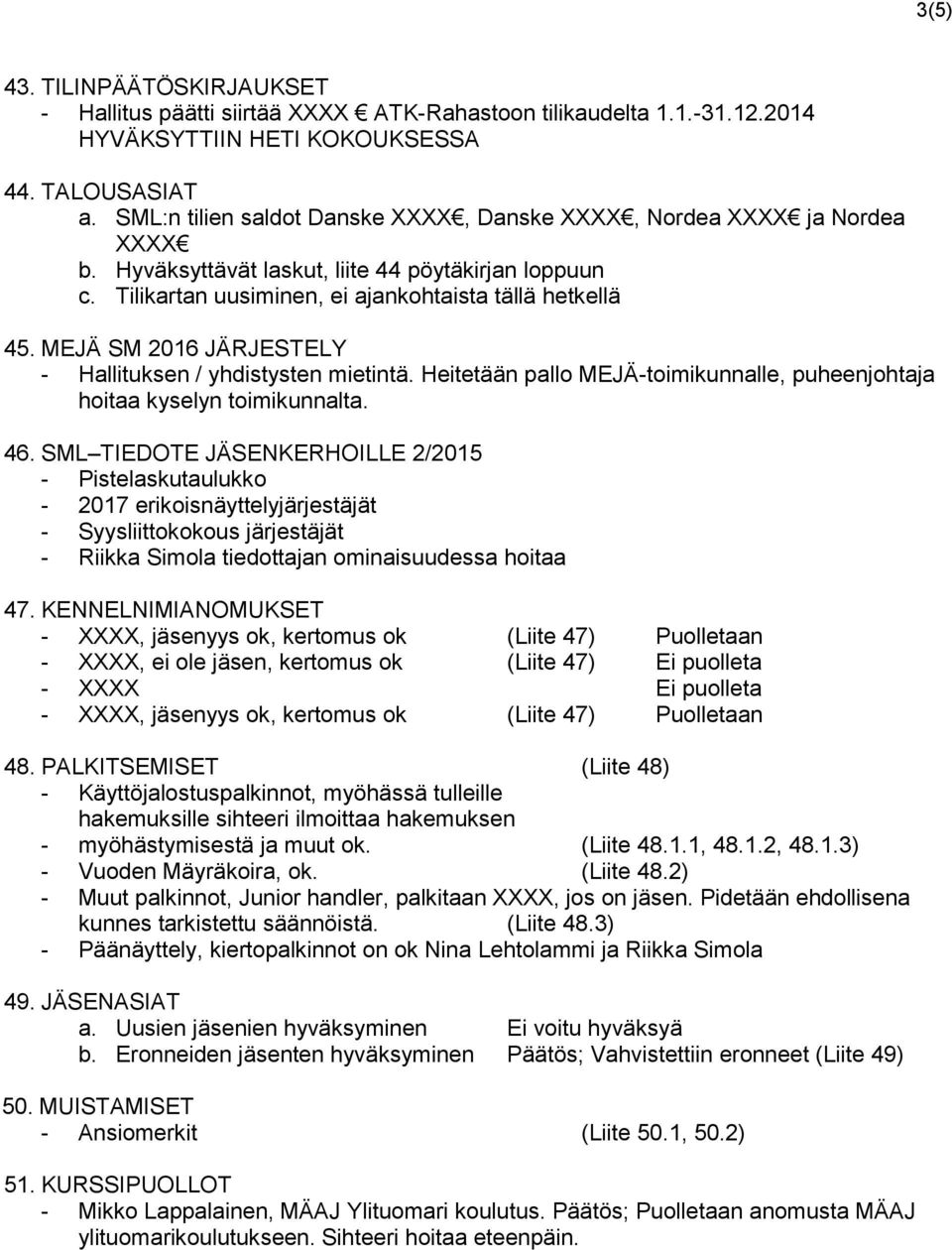 MEJÄ SM 2016 JÄRJESTELY - Hallituksen / yhdistysten mietintä. Heitetään pallo MEJÄ-toimikunnalle, puheenjohtaja hoitaa kyselyn toimikunnalta. 46.