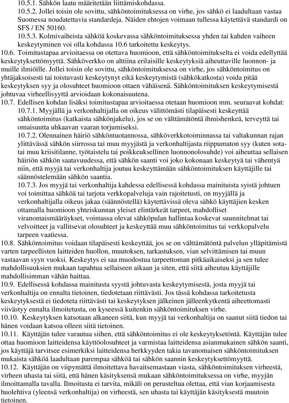 6 tarkoitettu keskeytys. 10.6. Toimitustapaa arvioitaessa on otettava huomioon, että sähköntoimitukselta ei voida edellyttää keskeytyksettömyyttä.