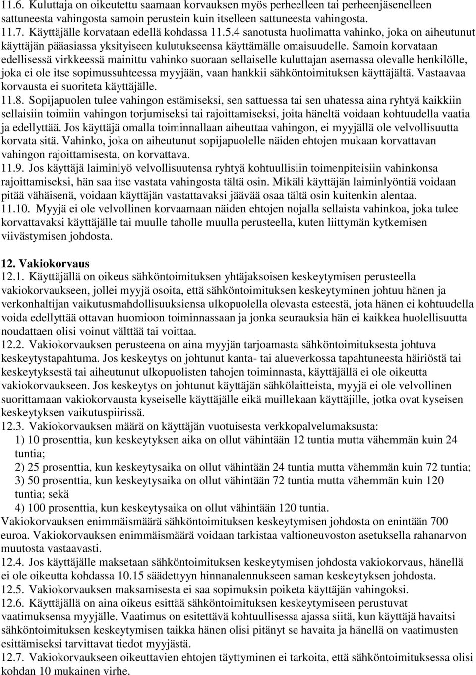 Samoin korvataan edellisessä virkkeessä mainittu vahinko suoraan sellaiselle kuluttajan asemassa olevalle henkilölle, joka ei ole itse sopimussuhteessa myyjään, vaan hankkii sähköntoimituksen