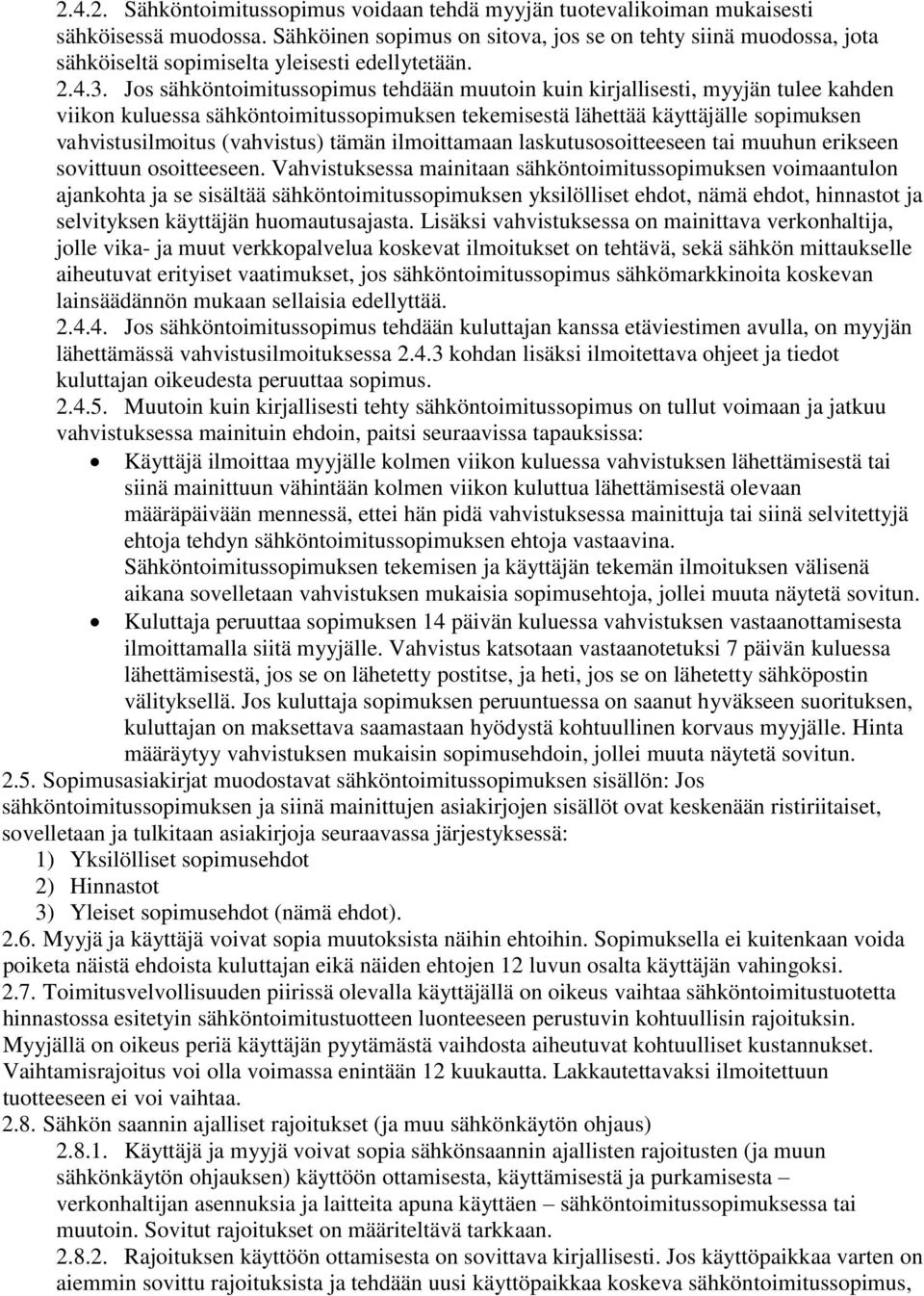 Jos sähköntoimitussopimus tehdään muutoin kuin kirjallisesti, myyjän tulee kahden viikon kuluessa sähköntoimitussopimuksen tekemisestä lähettää käyttäjälle sopimuksen vahvistusilmoitus (vahvistus)