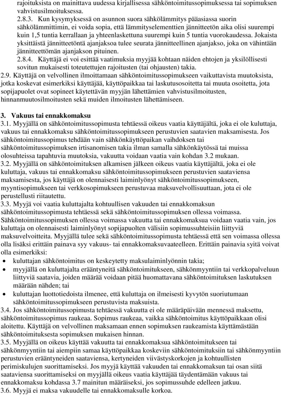 yhteenlaskettuna suurempi kuin 5 tuntia vuorokaudessa. Jokaista yksittäistä jännitteetöntä ajanjaksoa tulee seurata jännitteellinen ajanjakso, joka on vähintään jännitteettömän ajanjakson pituinen. 2.