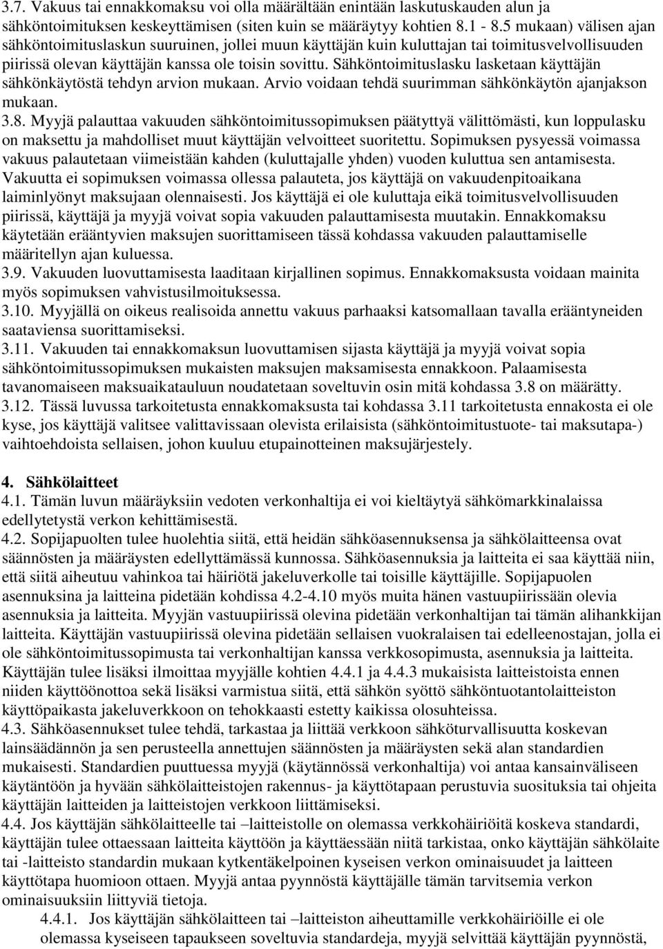 Sähköntoimituslasku lasketaan käyttäjän sähkönkäytöstä tehdyn arvion mukaan. Arvio voidaan tehdä suurimman sähkönkäytön ajanjakson mukaan. 3.8.