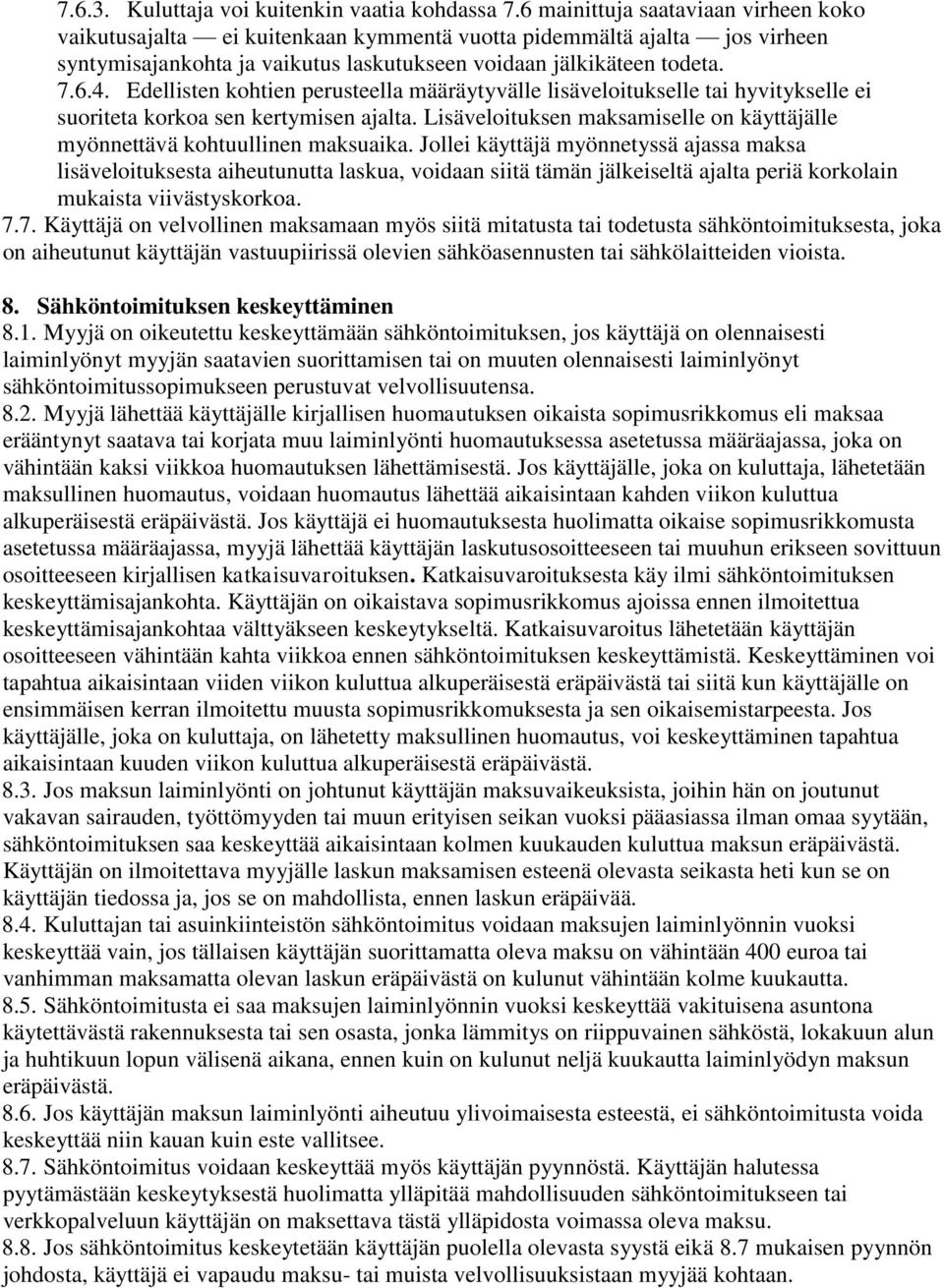 Edellisten kohtien perusteella määräytyvälle lisäveloitukselle tai hyvitykselle ei suoriteta korkoa sen kertymisen ajalta.