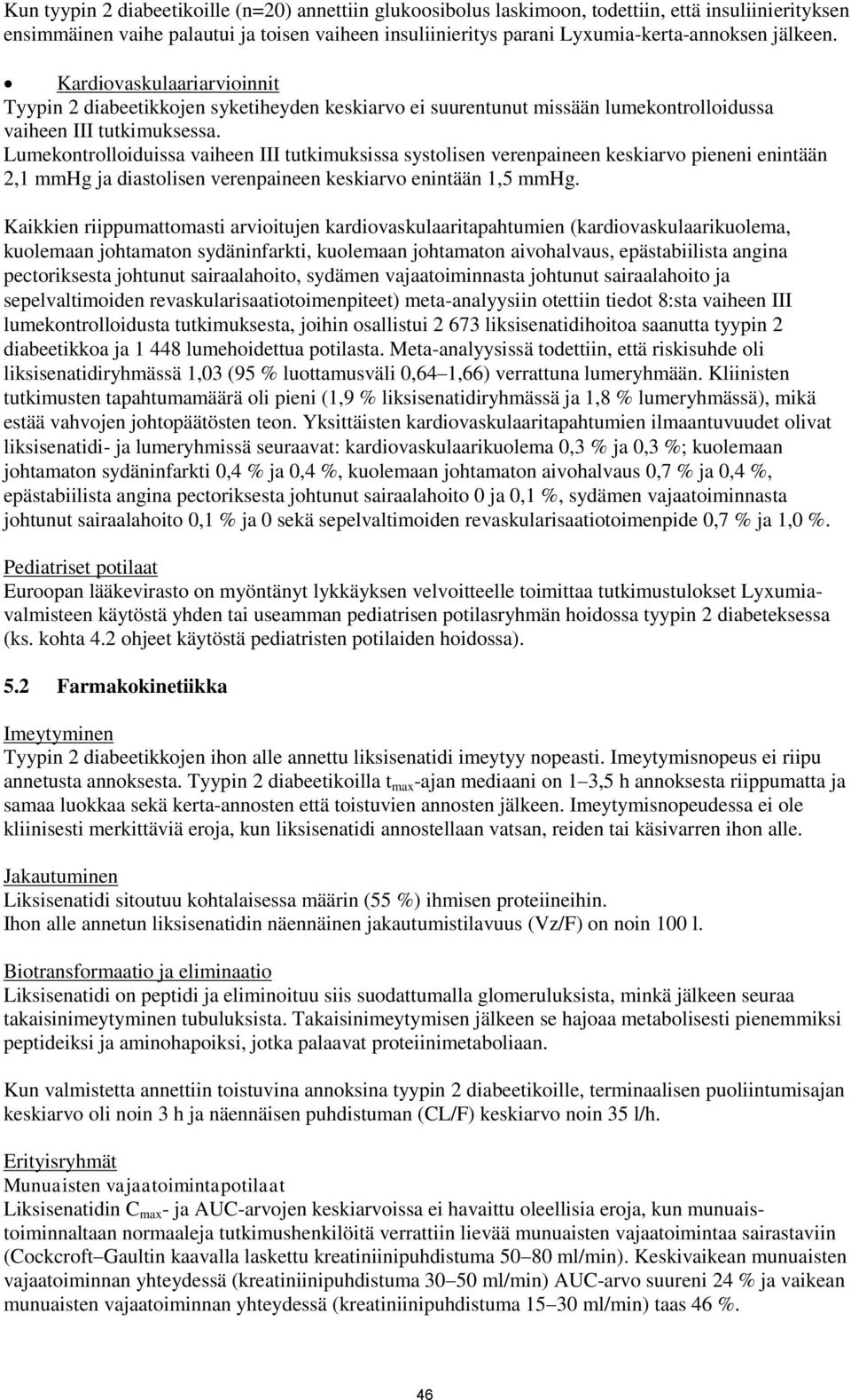 Lumekontrolloiduissa vaiheen III tutkimuksissa systolisen verenpaineen keskiarvo pieneni enintään 2,1 mmhg ja diastolisen verenpaineen keskiarvo enintään 1,5 mmhg.