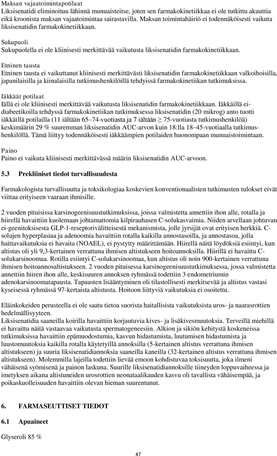 Etninen tausta Etninen tausta ei vaikuttanut kliinisesti merkittävästi liksisenatidin farmakokinetiikkaan valkoihoisilla, japanilaisilla ja kiinalaisilla tutkimushenkilöillä tehdyissä