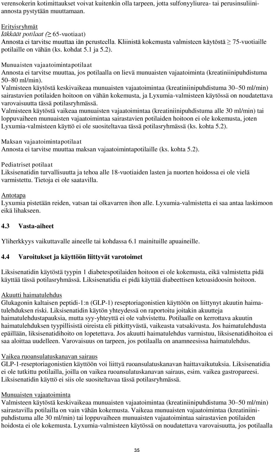 Munuaisten vajaatoimintapotilaat Annosta ei tarvitse muuttaa, jos potilaalla on lievä munuaisten vajaatoiminta (kreatiniinipuhdistuma 50 80 ml/min).