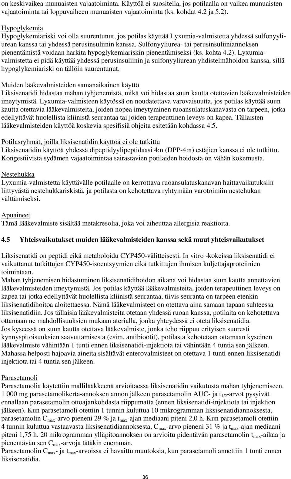 Sulfonyyliurea- tai perusinsuliiniannoksen pienentämistä voidaan harkita hypoglykemiariskin pienentämiseksi (ks. kohta 4.2).