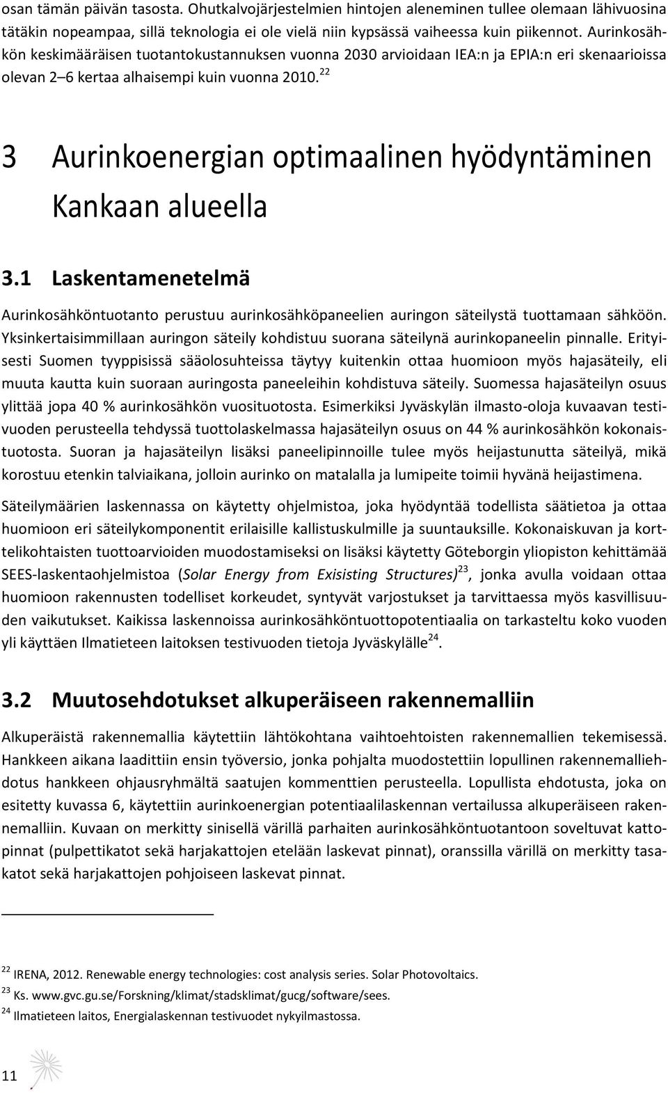 22 3 Aurinkoenergian optimaalinen hyödyntäminen Kankaan alueella 3.1 Laskentamenetelmä Aurinkosähköntuotanto perustuu aurinkosähköpaneelien auringon säteilystä tuottamaan sähköön.