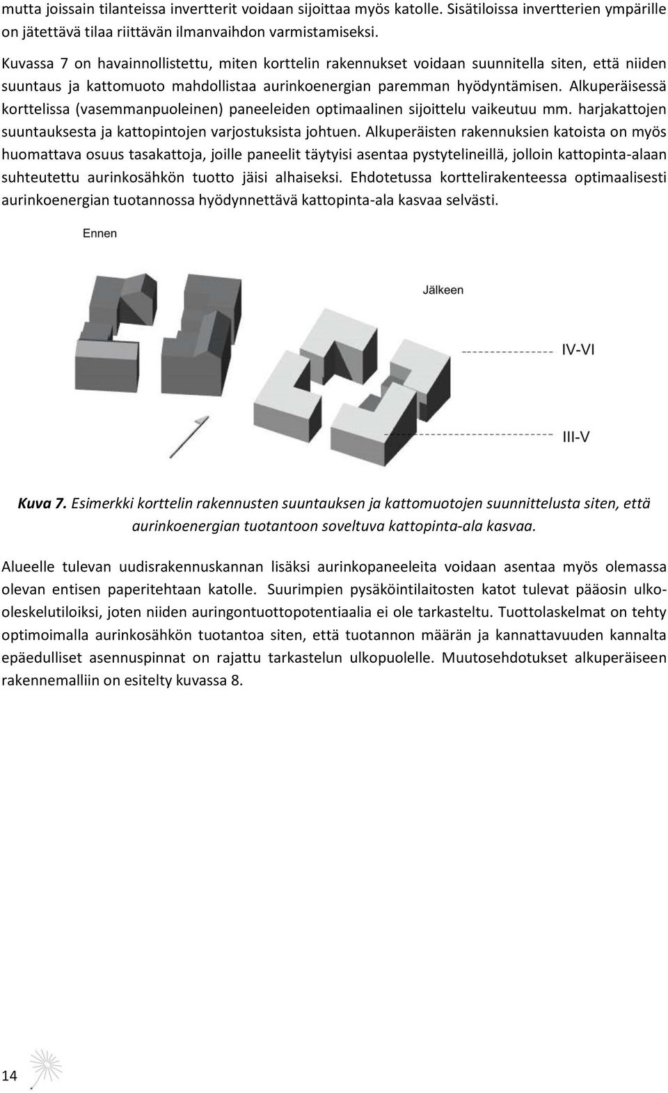 Alkuperäisessä korttelissa (vasemmanpuoleinen) paneeleiden optimaalinen sijoittelu vaikeutuu mm. harjakattojen suuntauksesta ja kattopintojen varjostuksista johtuen.