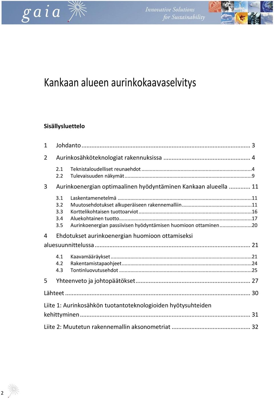 4 Aluekohtainen tuotto... 17 3.5 Aurinkoenergian passiivisen hyödyntämisen huomioon ottaminen... 20 4 Ehdotukset aurinkoenergian huomioon ottamiseksi aluesuunnittelussa... 21 4.1 Kaavamääräykset.