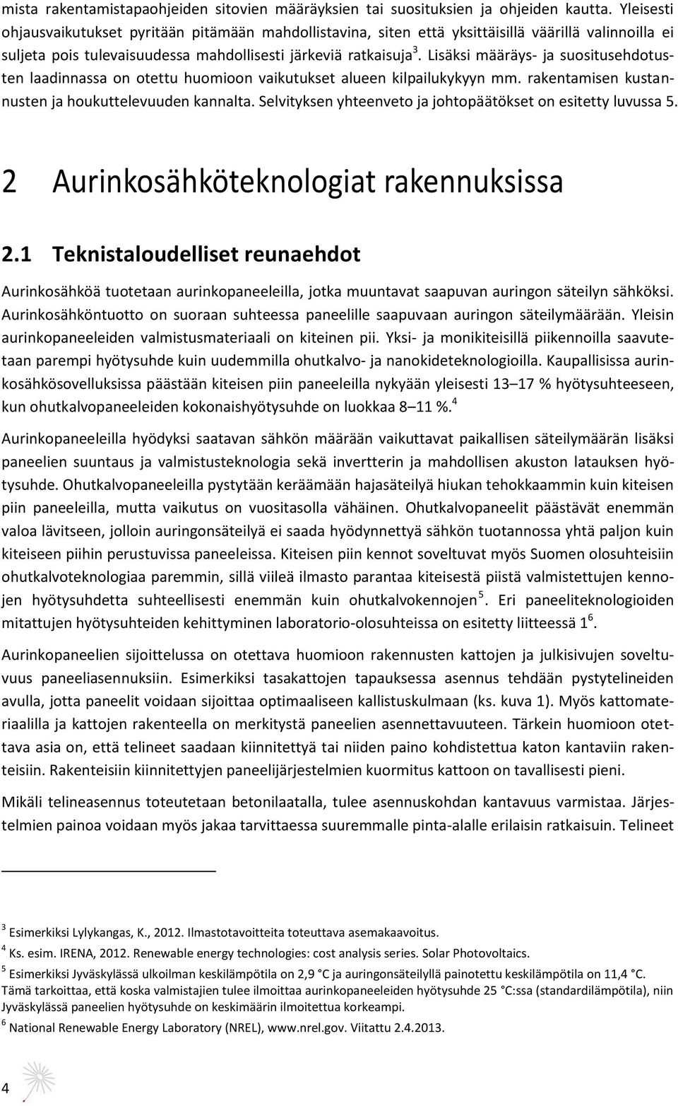 Lisäksi määräys- ja suositusehdotusten laadinnassa on otettu huomioon vaikutukset alueen kilpailukykyyn mm. rakentamisen kustannusten ja houkuttelevuuden kannalta.