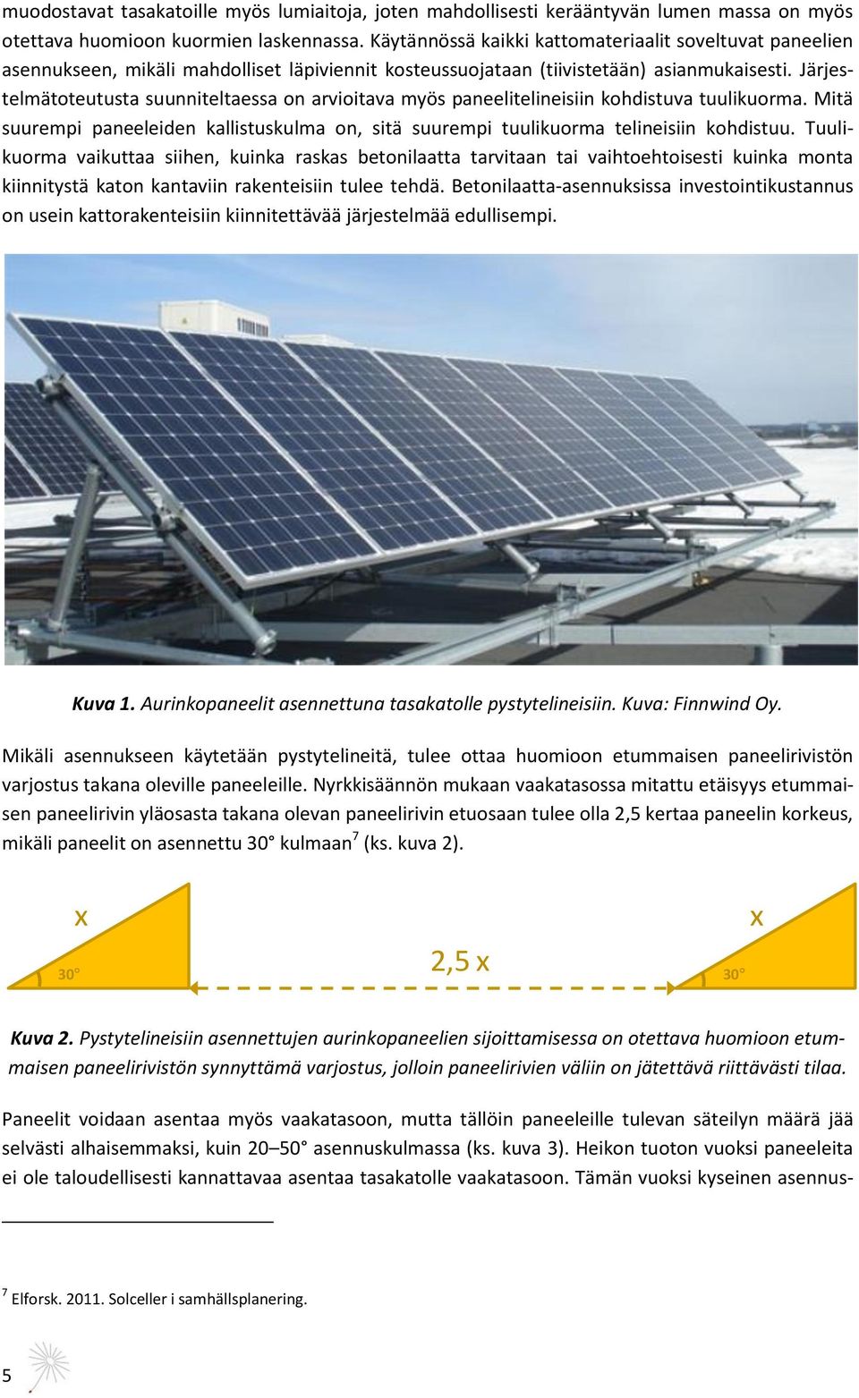 Järjestelmätoteutusta suunniteltaessa on arvioitava myös paneelitelineisiin kohdistuva tuulikuorma. Mitä suurempi paneeleiden kallistuskulma on, sitä suurempi tuulikuorma telineisiin kohdistuu.