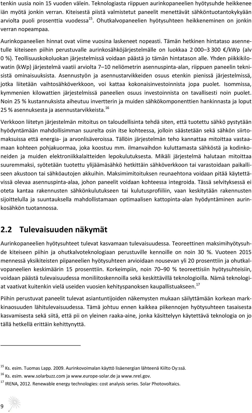 Aurinkopaneelien hinnat ovat viime vuosina laskeneet nopeasti. Tämän hetkinen hintataso asennetulle kiteiseen piihin perustuvalle aurinkosähköjärjestelmälle on luokkaa 2 000 3 300 /kwp (alv 0 %).