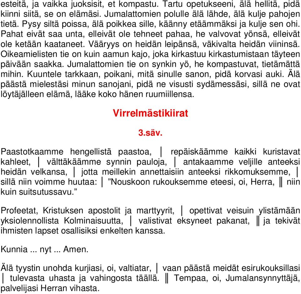 Vääryys on heidän leipänsä, väkivalta heidän viininsä. Oikeamielisten tie on kuin aamun kajo, joka kirkastuu kirkastumistaan täyteen päivään saakka.