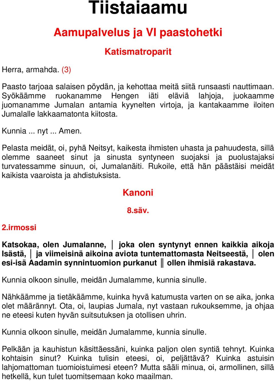 Pelasta meidät, oi, pyhä Neitsyt, kaikesta ihmisten uhasta ja pahuudesta, sillä olemme saaneet sinut ja sinusta syntyneen suojaksi ja puolustajaksi turvatessamme sinuun, oi, Jumalanäiti.