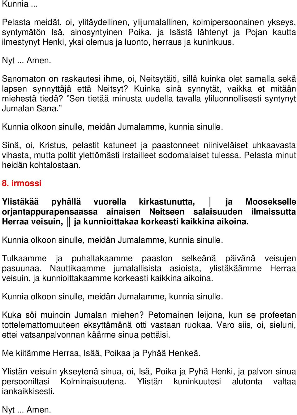 herraus ja kuninkuus. Nyt... Amen. Sanomaton on raskautesi ihme, oi, Neitsytäiti, sillä kuinka olet samalla sekä lapsen synnyttäjä että Neitsyt? Kuinka sinä synnytät, vaikka et mitään miehestä tiedä?