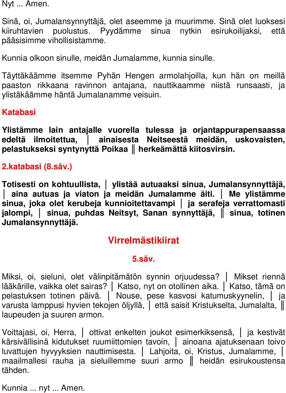 Katabasi Ylistämme lain antajalle vuorella tulessa ja orjantappurapensaassa edeltä ilmoitettua, ainaisesta Neitseestä meidän, uskovaisten, pelastukseksi syntynyttä Poikaa herkeämättä kiitosvirsin. 2.