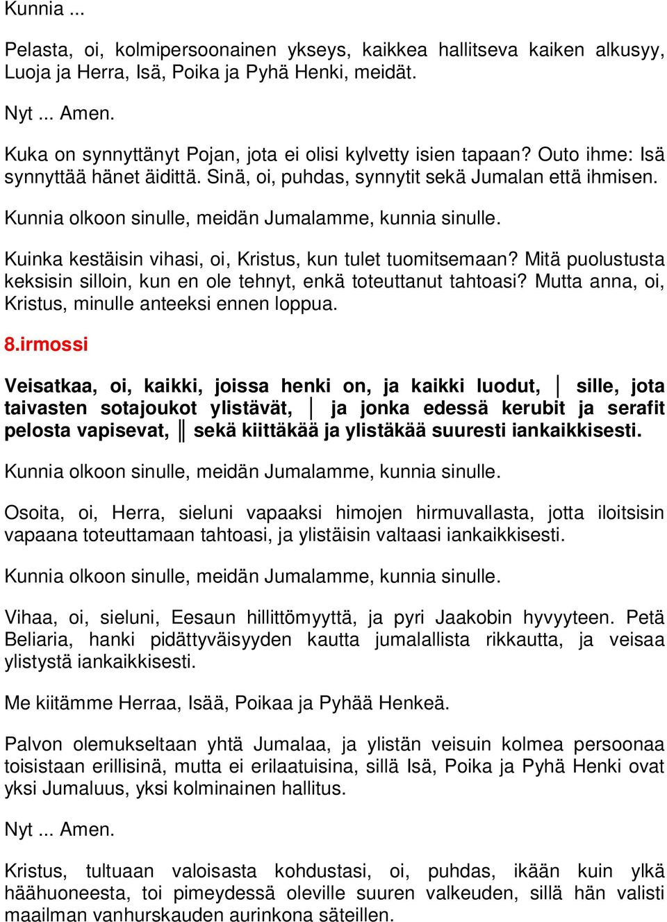 Kuinka kestäisin vihasi, oi, Kristus, kun tulet tuomitsemaan? Mitä puolustusta keksisin silloin, kun en ole tehnyt, enkä toteuttanut tahtoasi? Mutta anna, oi, Kristus, minulle anteeksi ennen loppua.