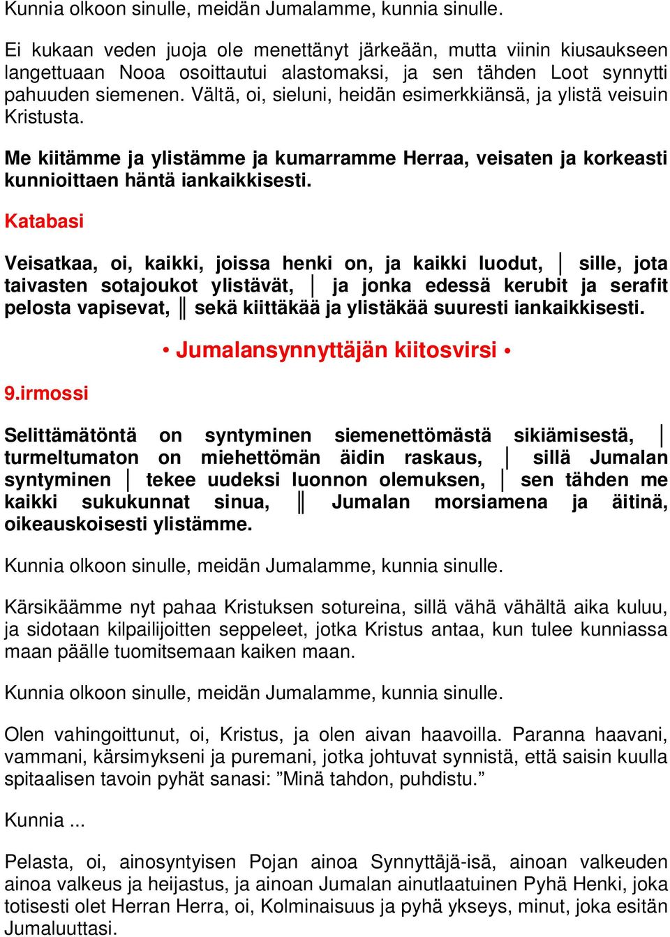 Katabasi Veisatkaa, oi, kaikki, joissa henki on, ja kaikki luodut, sille, jota taivasten sotajoukot ylistävät, ja jonka edessä kerubit ja serafit pelosta vapisevat, sekä kiittäkää ja ylistäkää