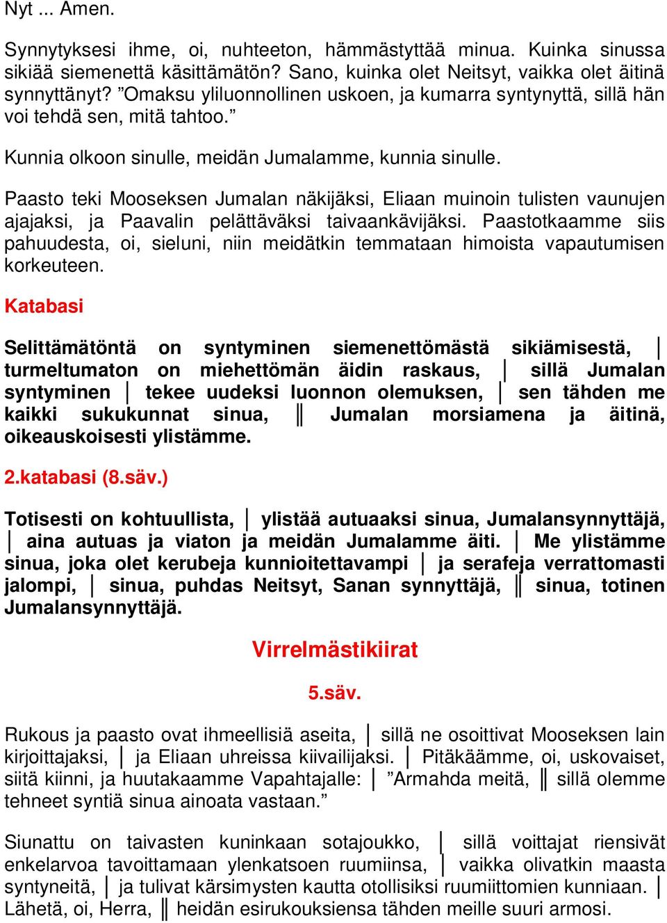 Paasto teki Mooseksen Jumalan näkijäksi, Eliaan muinoin tulisten vaunujen ajajaksi, ja Paavalin pelättäväksi taivaankävijäksi.