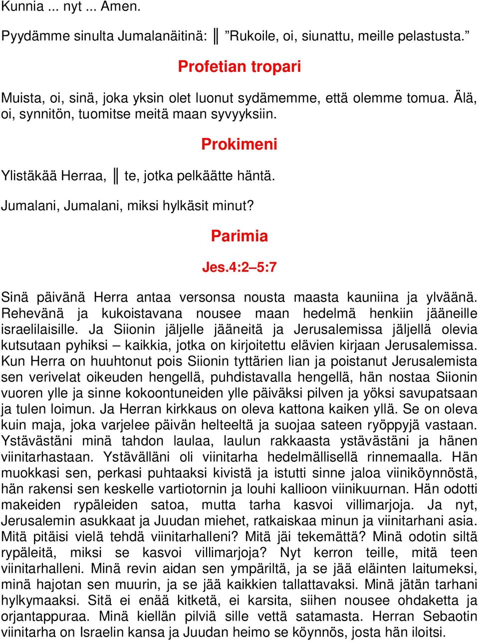 4:2 5:7 Sinä päivänä Herra antaa versonsa nousta maasta kauniina ja ylväänä. Rehevänä ja kukoistavana nousee maan hedelmä henkiin jääneille israelilaisille.