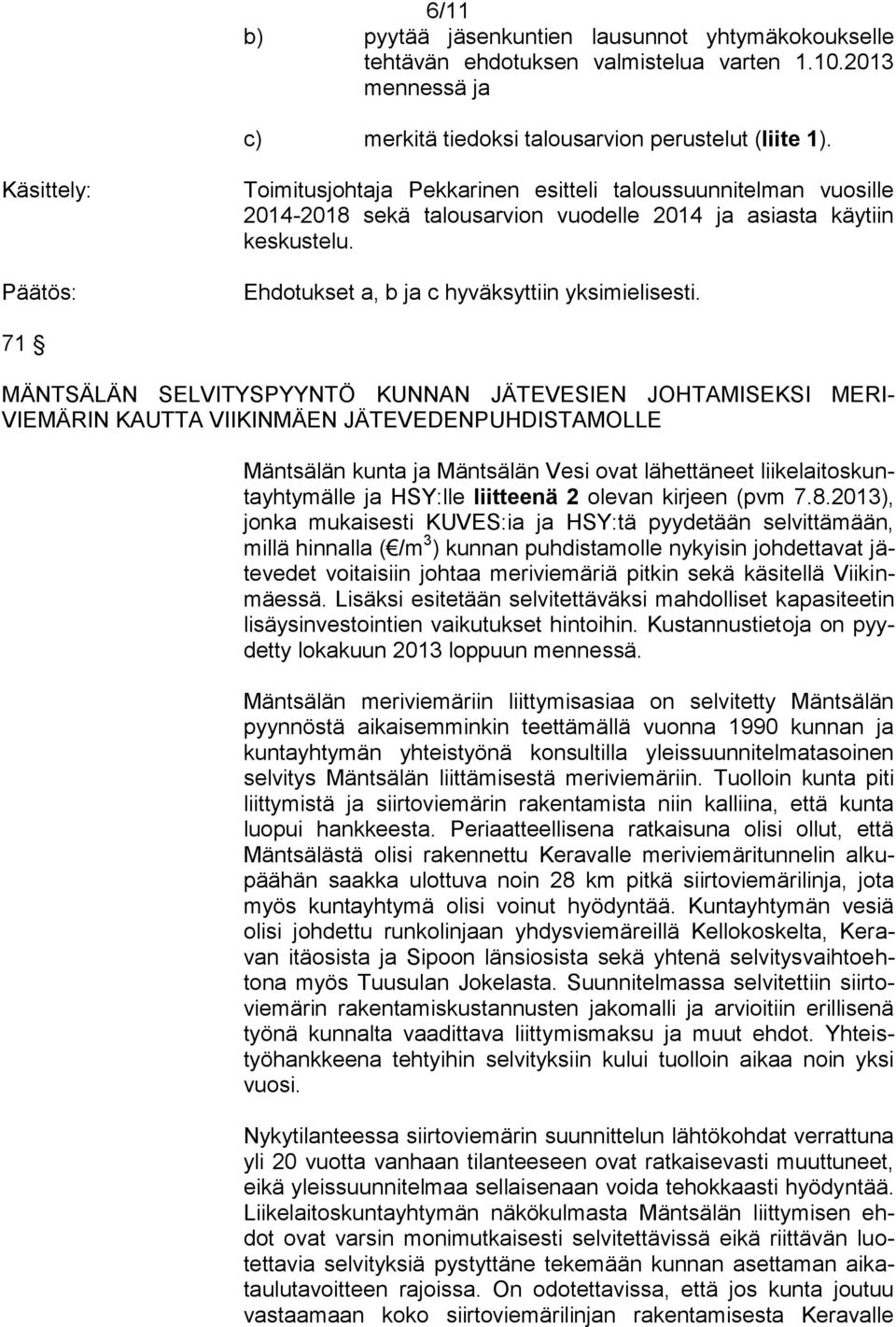 71 MÄNTSÄLÄN SELVITYSPYYNTÖ KUNNAN JÄTEVESIEN JOHTAMISEKSI MERI- VIEMÄRIN KAUTTA VIIKINMÄEN JÄTEVEDENPUHDISTAMOLLE Mäntsälän kunta ja Mäntsälän Vesi ovat lähettäneet liikelaitoskuntayhtymälle ja