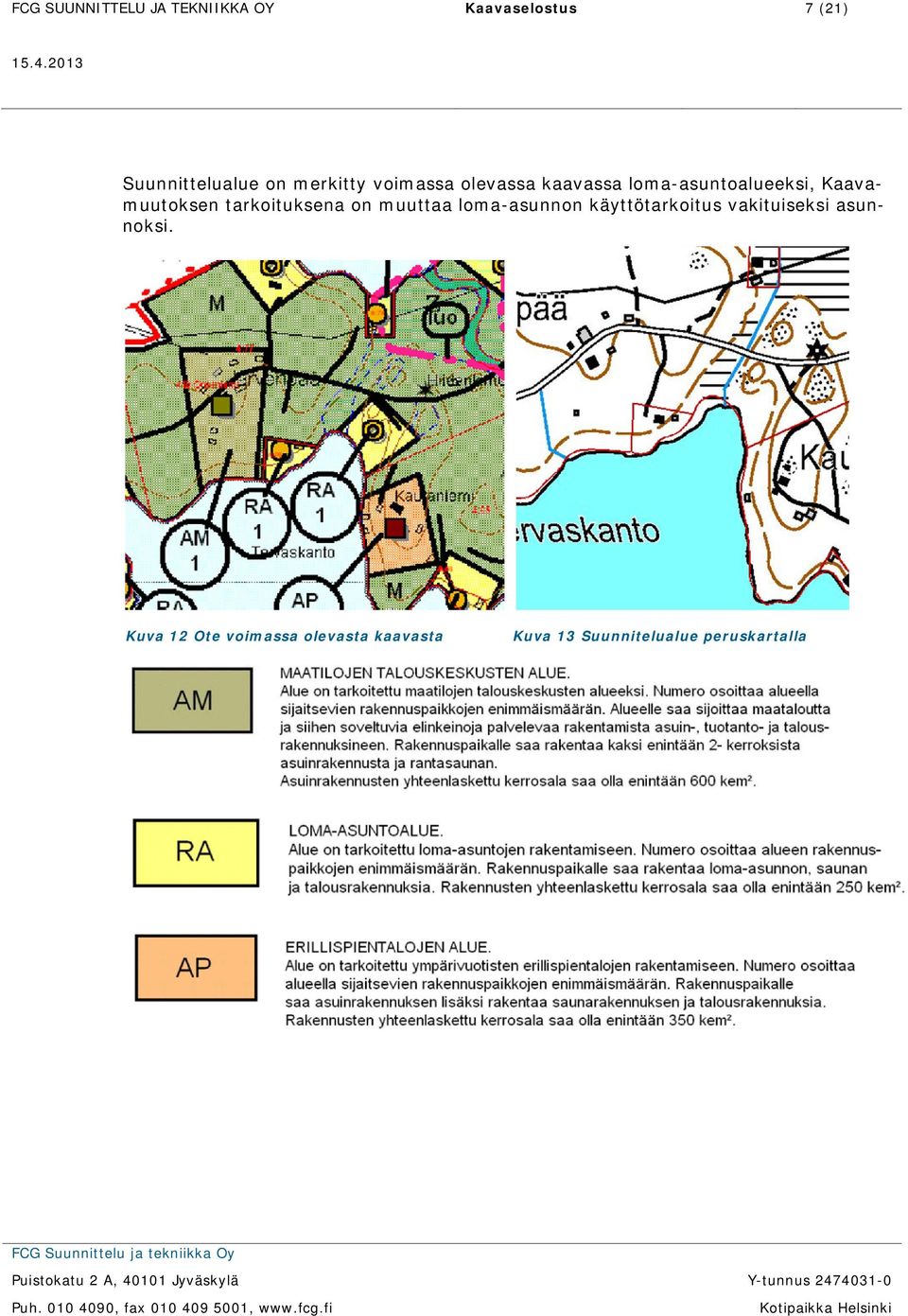 tarkoituksena on muuttaa loma-asunnon käyttötarkoitus vakituiseksi