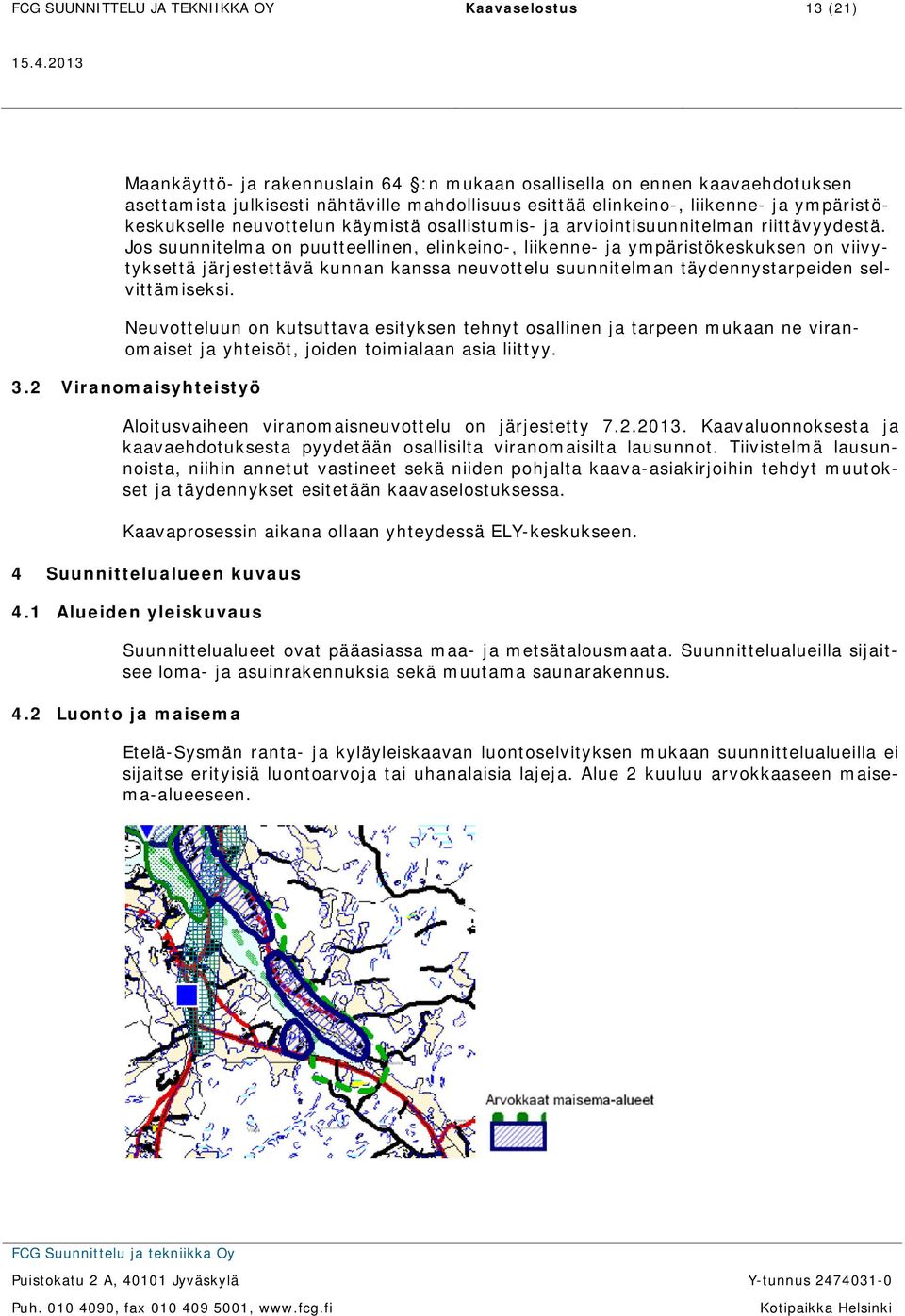 Jos suunnitelma on puutteellinen, elinkeino-, liikenne- ja ympäristökeskuksen on viivytyksettä järjestettävä kunnan kanssa neuvottelu suunnitelman täydennystarpeiden selvittämiseksi.