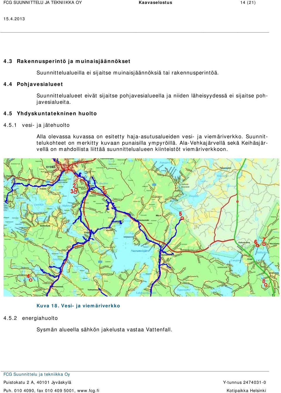 Suunnittelualueet eivät sijaitse pohjavesialueella ja niiden läheisyydessä ei sijaitse pohjavesialueita. 4.5 