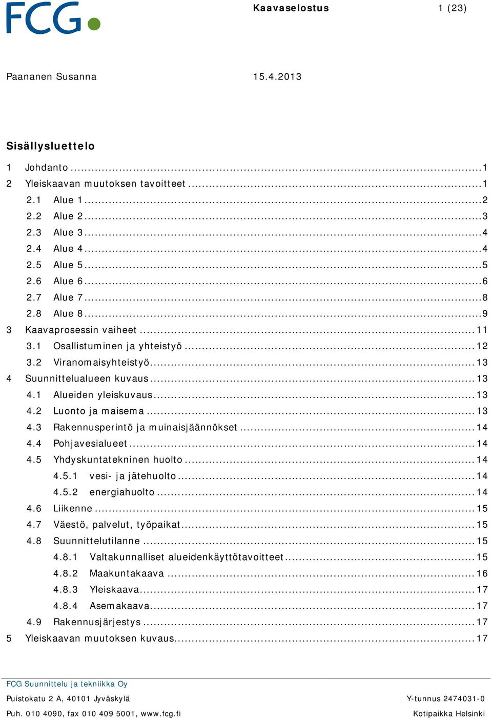 .. 13 4.2 Luonto ja maisema... 13 4.3 Rakennusperintö ja muinaisjäännökset... 14 4.4 Pohjavesialueet... 14 4.5 Yhdyskuntatekninen huolto... 14 4.5.1 vesi- ja jätehuolto... 14 4.5.2 energiahuolto.