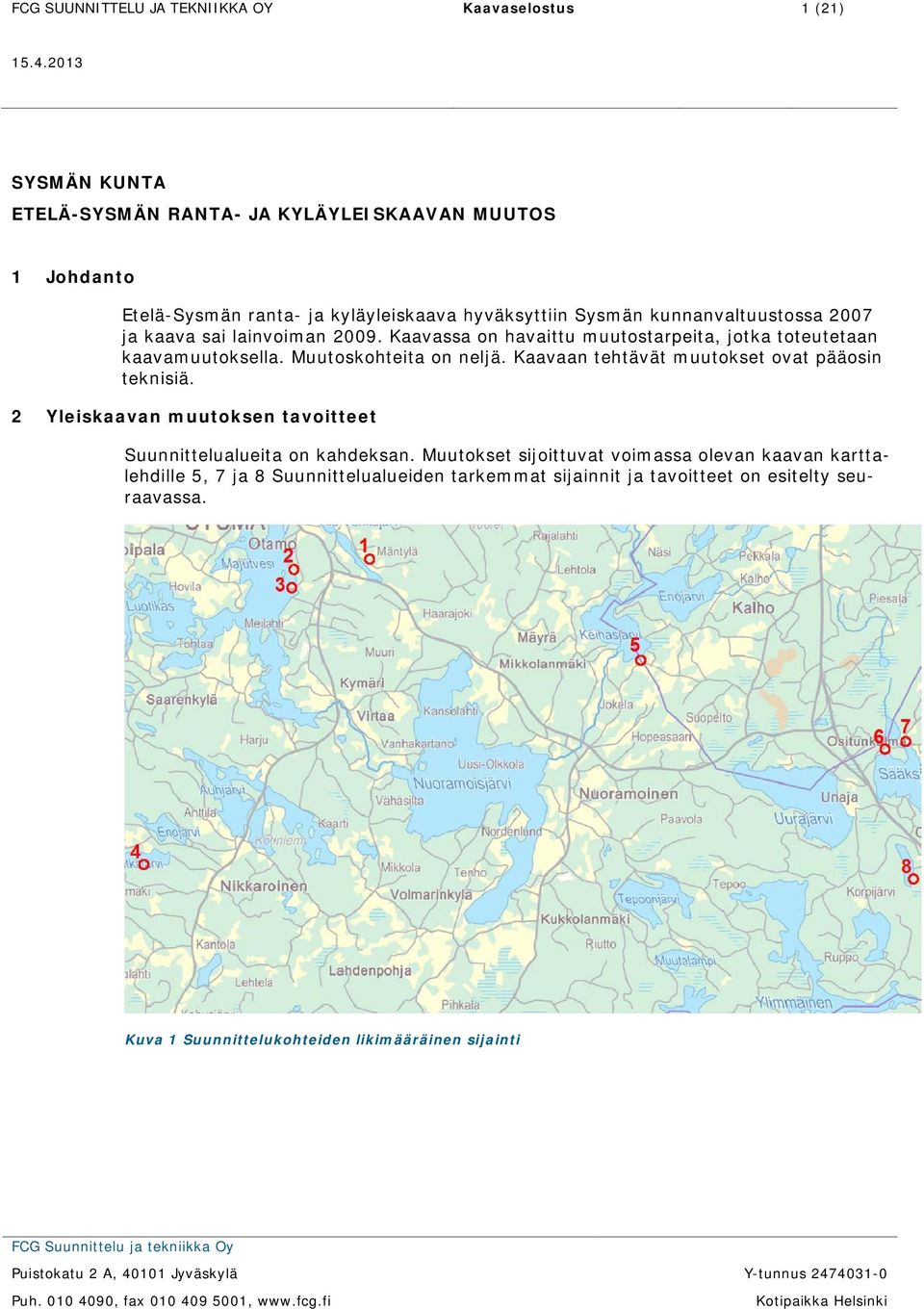 Muutoskohteita on neljä. Kaavaan tehtävät muutokset ovat pääosin teknisiä. 2 Yleiskaavan muutoksen tavoitteet Suunnittelualueita on kahdeksan.