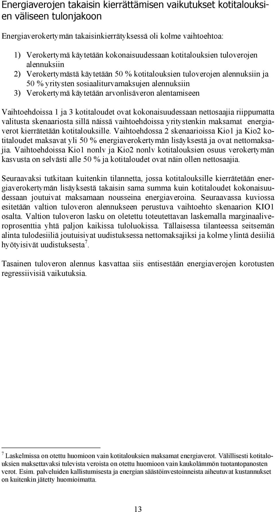 arvonlisäveron alentamiseen Vaihtoehdoissa 1 ja 3 kotitaloudet ovat kokonaisuudessaan nettosaajia riippumatta valitusta skenaariosta sillä näissä vaihtoehdoissa yritystenkin maksamat energiaverot