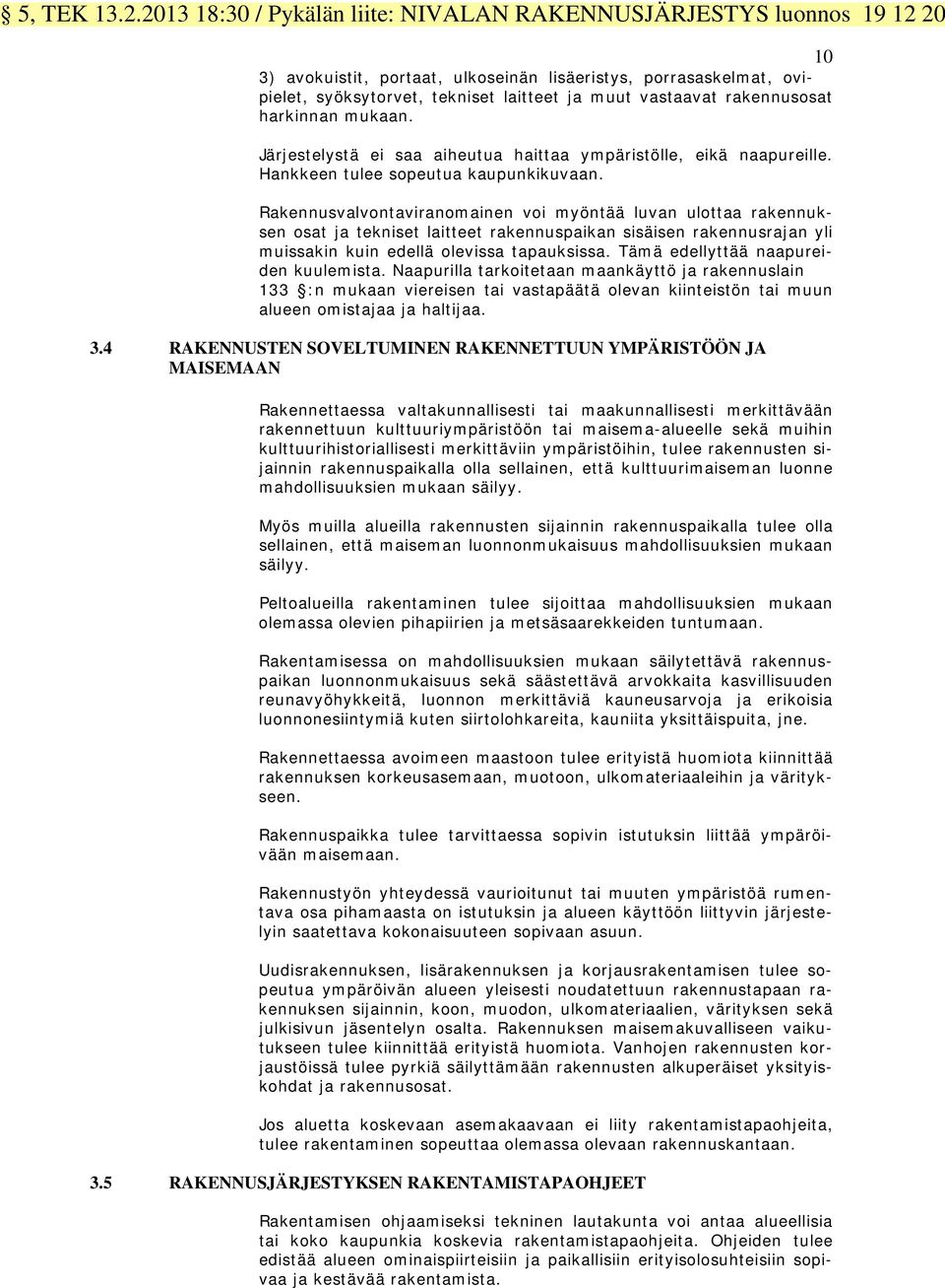 rakennusosat harkinnan mukaan. Järjestelystä ei saa aiheutua haittaa ympäristölle, eikä naapureille. Hankkeen tulee sopeutua kaupunkikuvaan.