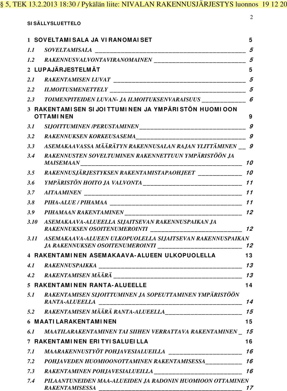 3 TOIMENPITEIDEN LUVAN- JA ILMOITUKSENVARAISUUS 6 3 RAKENTAMISEN SIJOITTUMINEN JA YMPÄRISTÖN HUOMIOON OTTAMINEN 9 3.1 SIJOITTUMINEN /PERUSTAMINEN 9 3.2 RAKENNUKSEN KORKEUSASEMA 9 3.