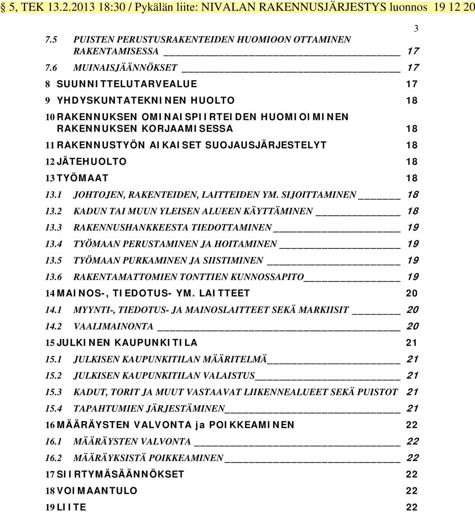 18 12 JÄTEHUOLTO 18 13 TYÖMAAT 18 13.1 JOHTOJEN, RAKENTEIDEN, LAITTEIDEN YM. SIJOITTAMINEN 18 13.2 KADUN TAI MUUN YLEISEN ALUEEN KÄYTTÄMINEN 18 13.3 RAKENNUSHANKKEESTA TIEDOTTAMINEN 19 13.
