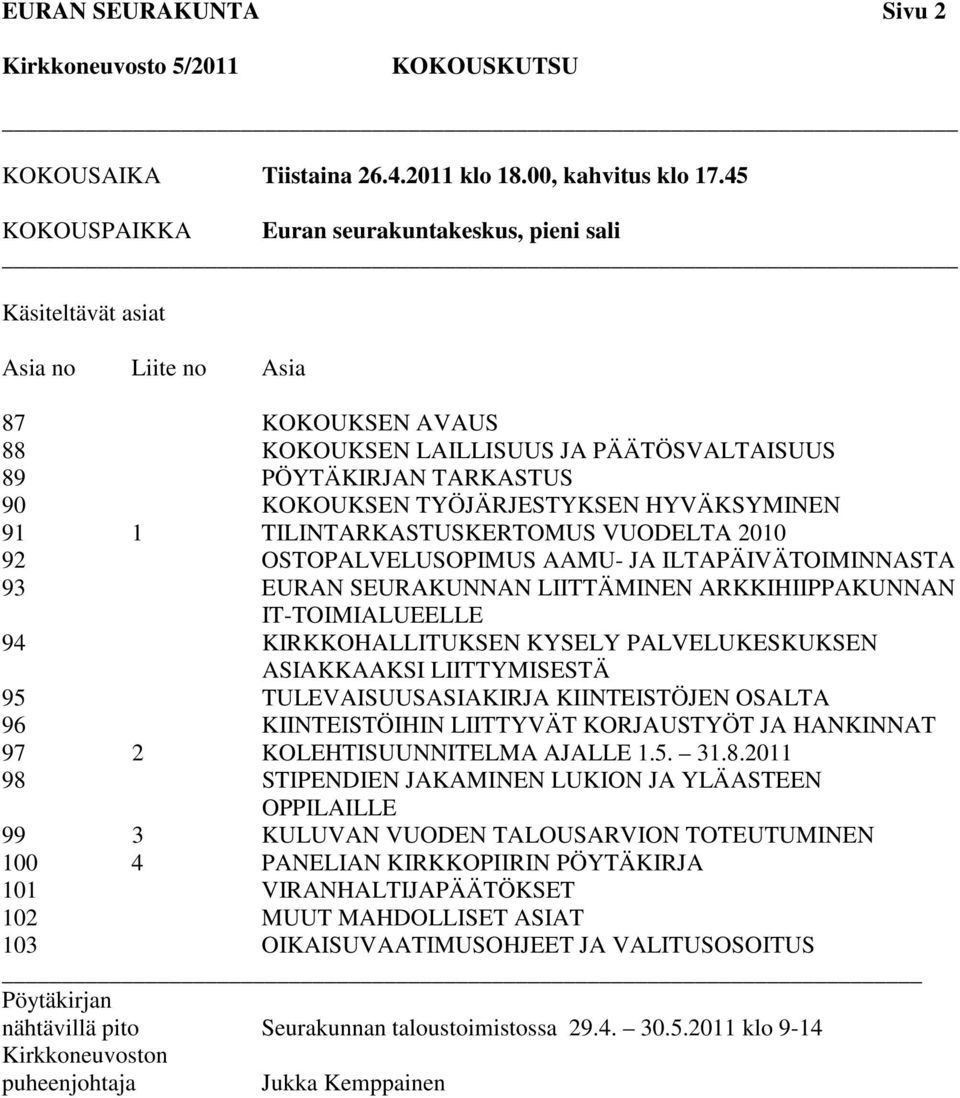 HYVÄKSYMINEN 91 1 TILINTARKASTUSKERTOMUS VUODELTA 2010 92 OSTOPALVELUSOPIMUS AAMU- JA ILTAPÄIVÄTOIMINNASTA 93 EURAN SEURAKUNNAN LIITTÄMINEN ARKKIHIIPPAKUNNAN IT-TOIMIALUEELLE 94 KIRKKOHALLITUKSEN