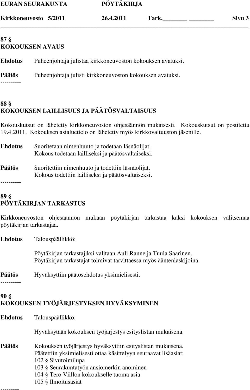 Kokouksen asialuettelo on lähetetty myös kirkkovaltuuston jäsenille. Suoritetaan nimenhuuto ja todetaan läsnäolijat. Kokous todetaan lailliseksi ja päätösvaltaiseksi.