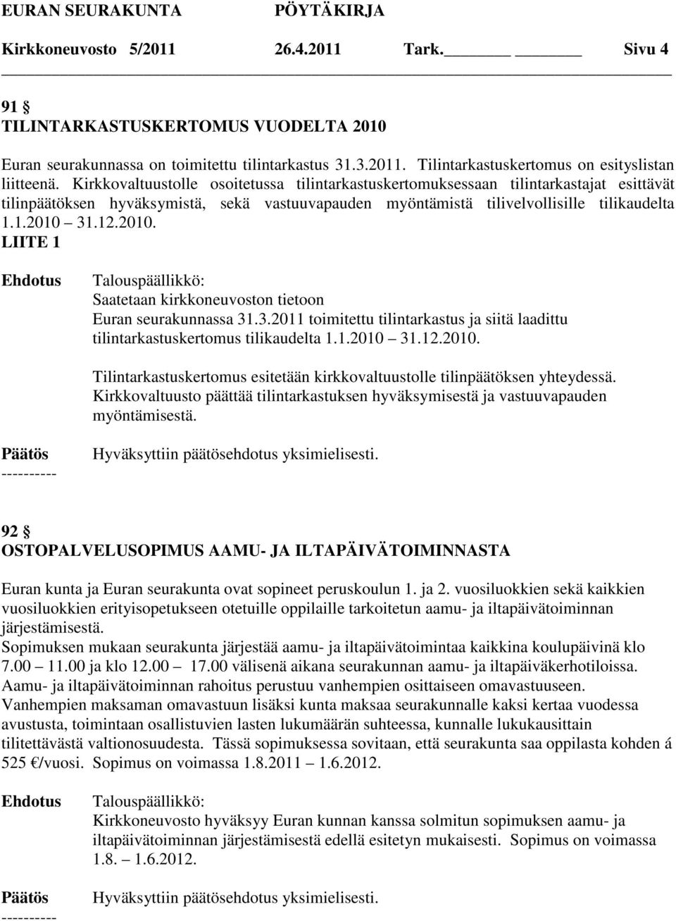 31.12.2010. LIITE 1 Saatetaan kirkkoneuvoston tietoon Euran seurakunnassa 31.3.2011 toimitettu tilintarkastus ja siitä laadittu tilintarkastuskertomus tilikaudelta 1.1.2010 31.12.2010. Tilintarkastuskertomus esitetään kirkkovaltuustolle tilinpäätöksen yhteydessä.