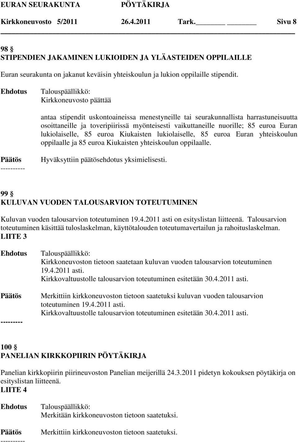 lukiolaiselle, 85 euroa Kiukaisten lukiolaiselle, 85 euroa Euran yhteiskoulun oppilaalle ja 85 euroa Kiukaisten yhteiskoulun oppilaalle.