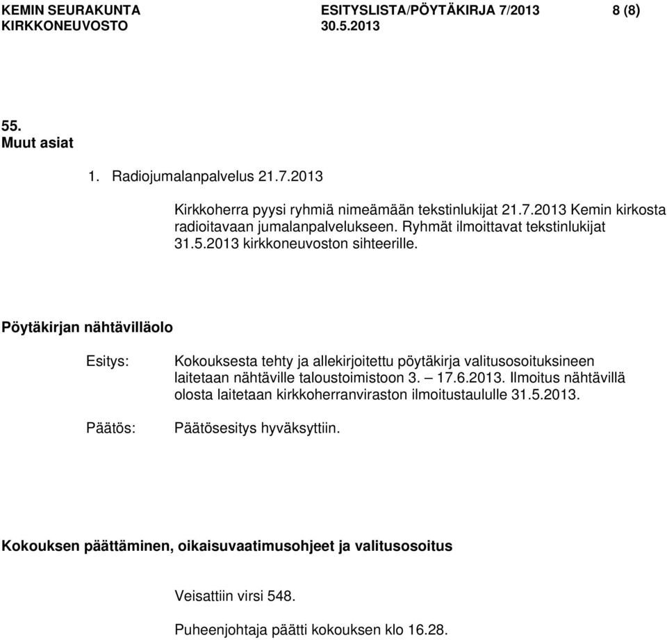 Pöytäkirjan nähtävilläolo Esitys: Kokouksesta tehty ja allekirjoitettu pöytäkirja valitusosoituksineen laitetaan nähtäville taloustoimistoon 3. 17.6.2013.