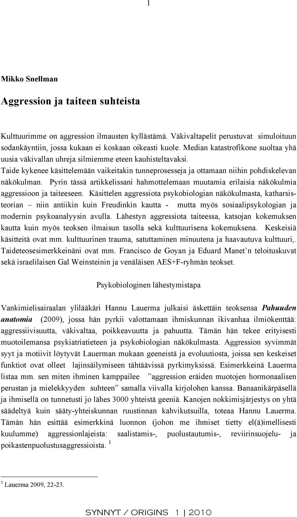 Pyrin tässä artikkelissani hahmottelemaan muutamia erilaisia näkökulmia aggressioon ja taiteeseen.