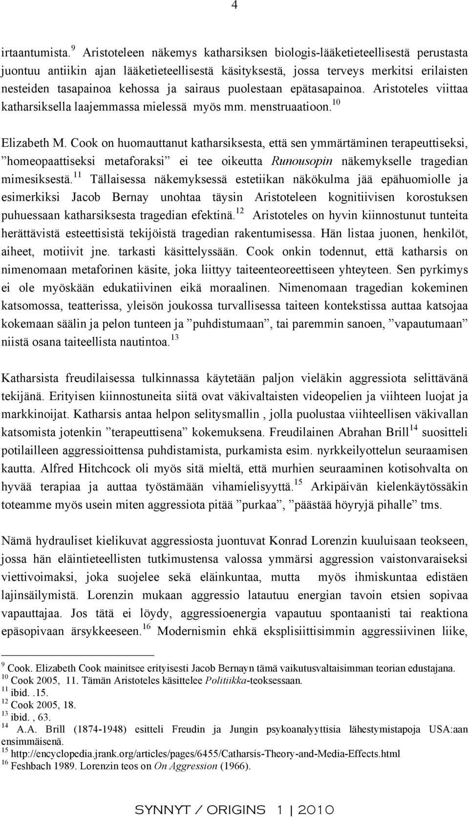 sairaus puolestaan epätasapainoa. Aristoteles viittaa katharsiksella laajemmassa mielessä myös mm. menstruaatioon. 10 Elizabeth M.