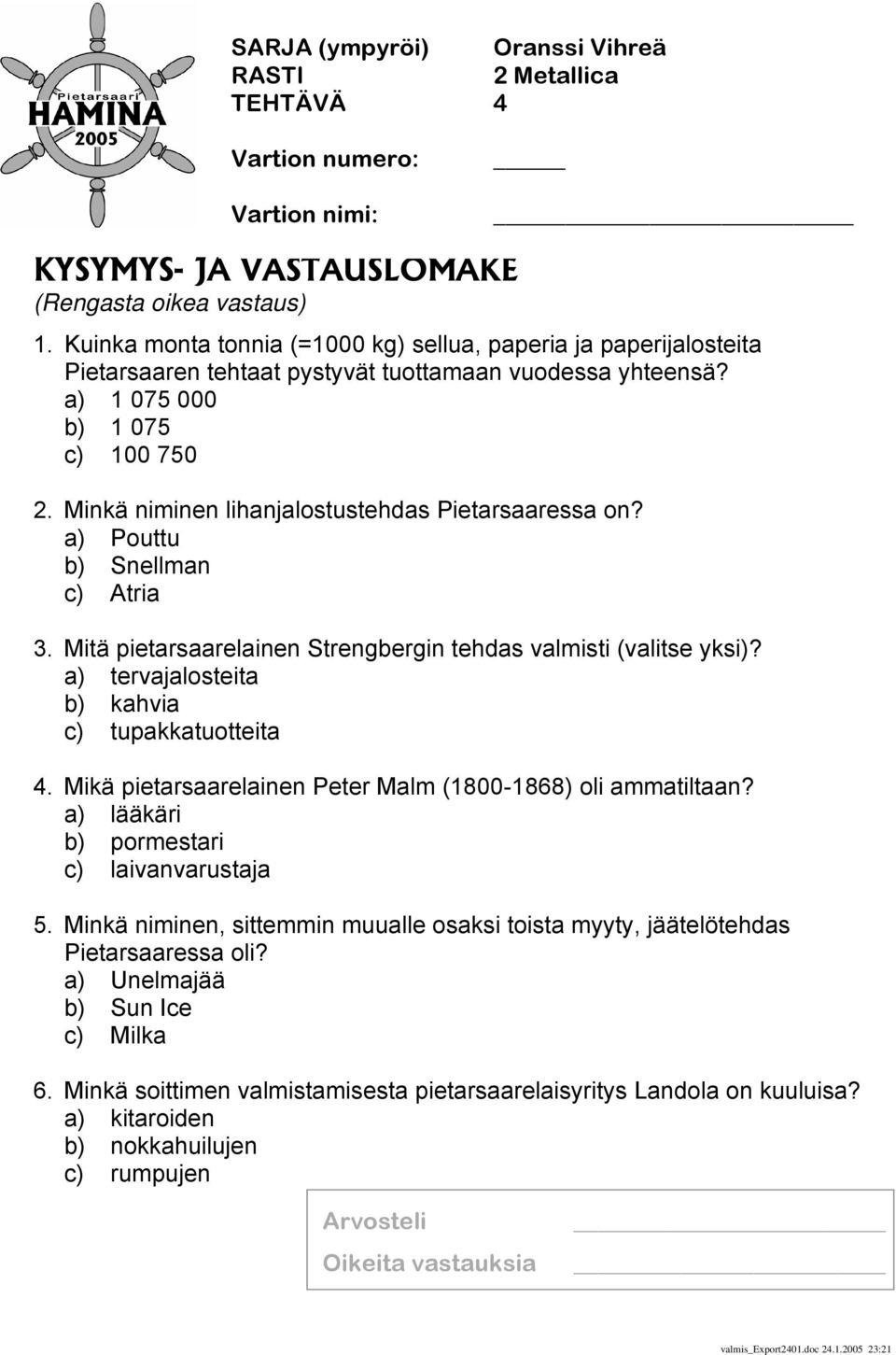 Minkä niminen lihanjalostustehdas Pietarsaaressa on? a) Pouttu b) Snellman c) Atria 3. Mitä pietarsaarelainen Strengbergin tehdas valmisti (valitse yksi)?