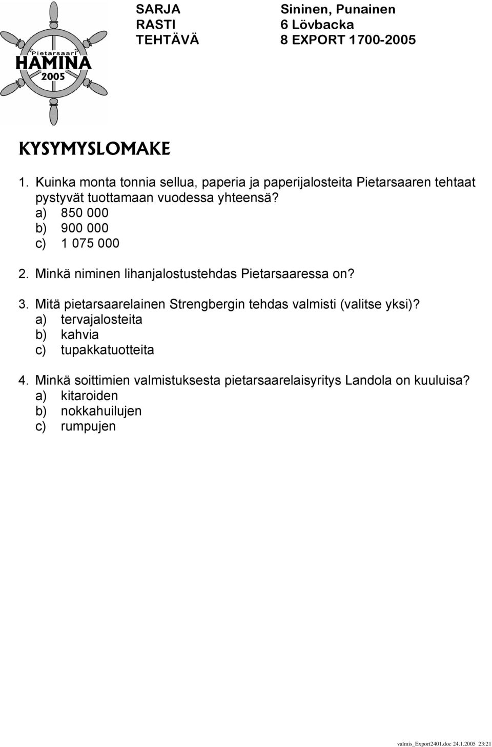 a) 850 000 b) 900 000 c) 1 075 000 2. Minkä niminen lihanjalostustehdas Pietarsaaressa on? 3.