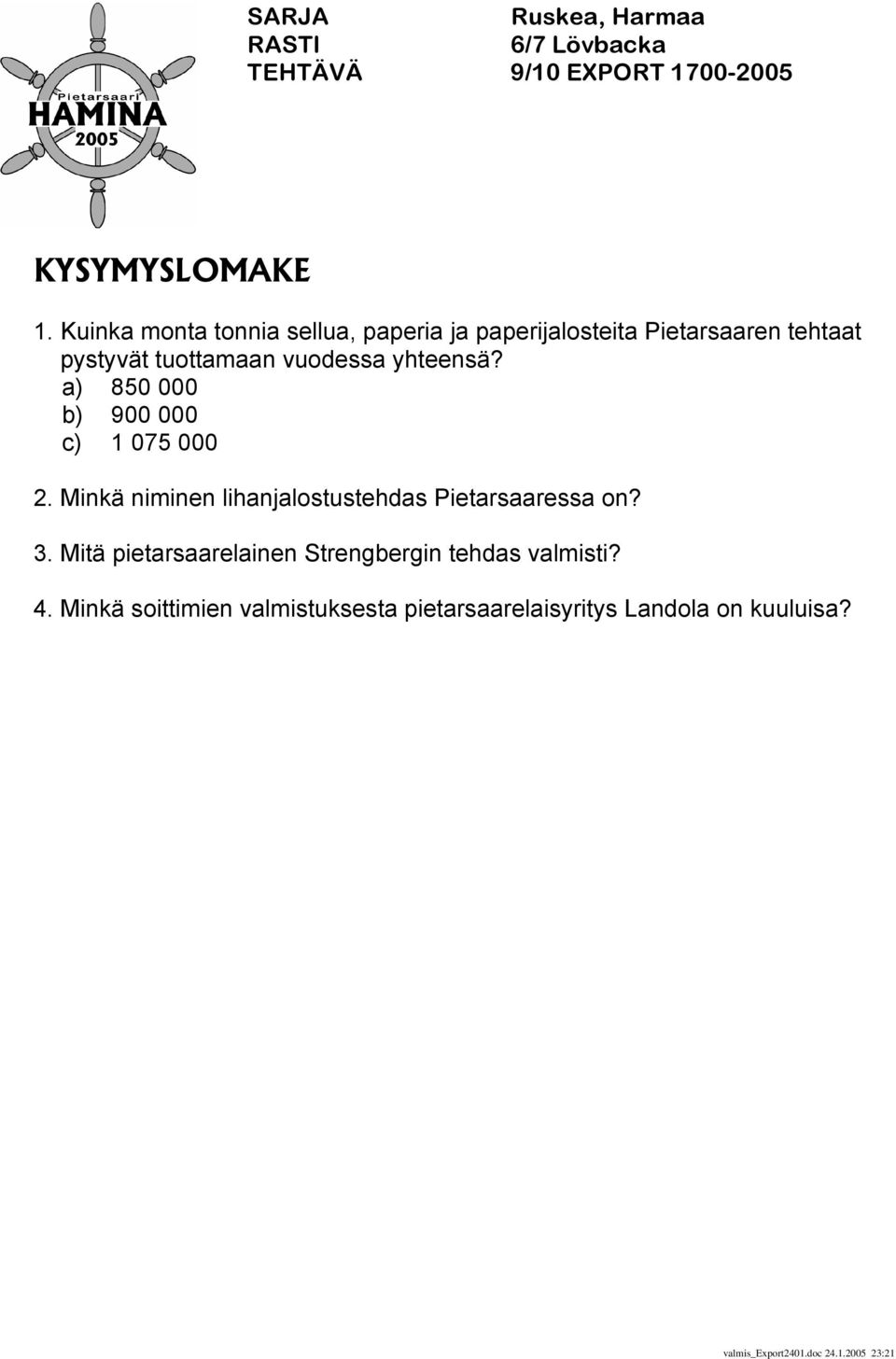 yhteensä? a) 850 000 b) 900 000 c) 1 075 000 2. Minkä niminen lihanjalostustehdas Pietarsaaressa on? 3.