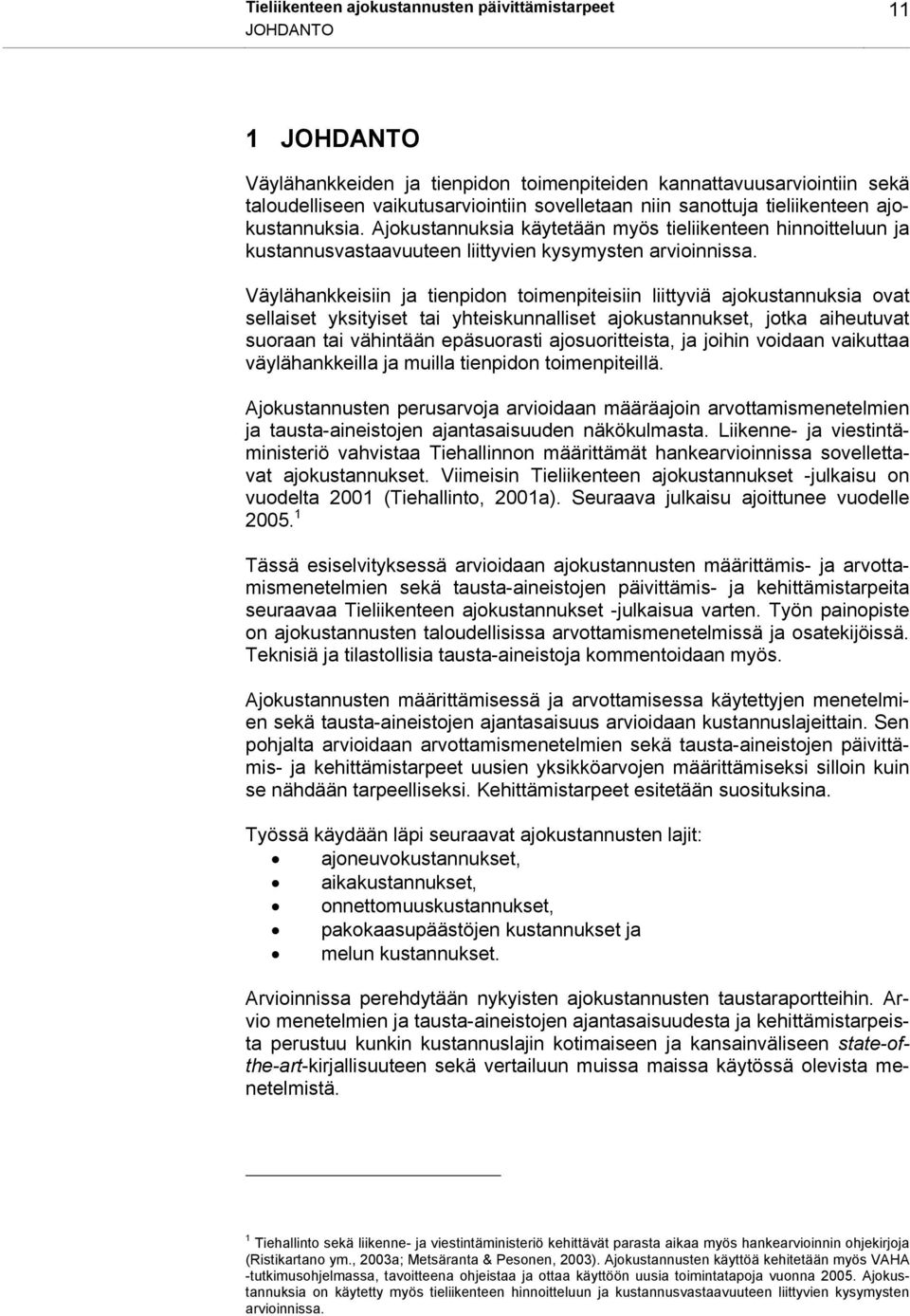 Väylähankkeisiin ja tienpidon toimenpiteisiin liittyviä ajokustannuksia ovat sellaiset yksityiset tai yhteiskunnalliset ajokustannukset, jotka aiheutuvat suoraan tai vähintään epäsuorasti