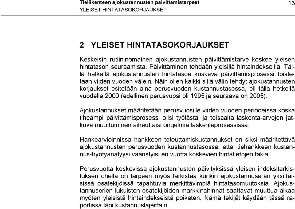 Näin ollen kaikki sillä välin tehdyt ajokustannusten korjaukset esitetään aina perusvuoden kustannustasossa, eli tällä hetkellä vuodelle 2000 (edellinen perusvuosi oli 1995 ja seuraava on 2005).