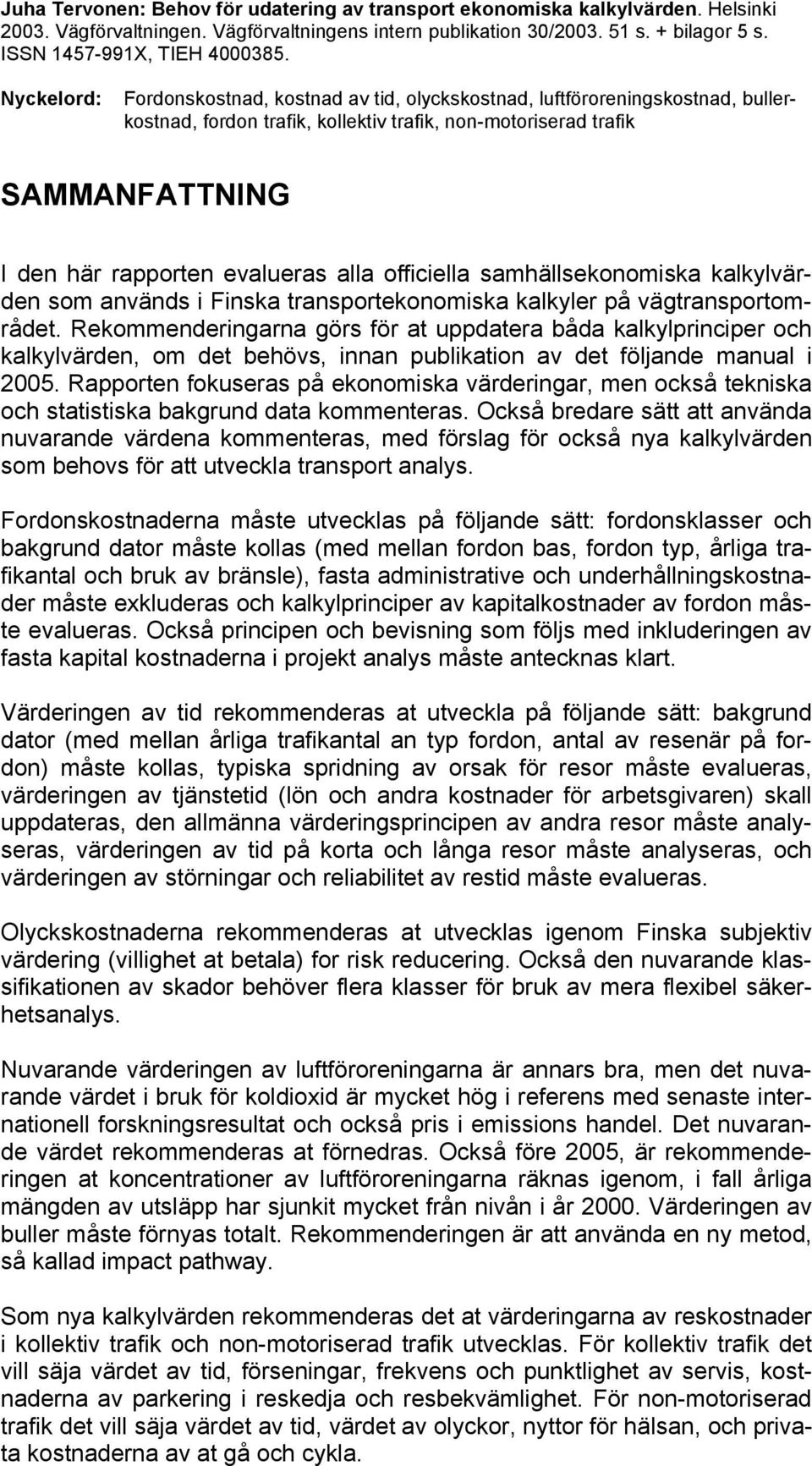 Nyckelord: Fordonskostnad, kostnad av tid, olyckskostnad, luftföroreningskostnad, bullerkostnad, fordon trafik, kollektiv trafik, non-motoriserad trafik SAMMANFATTNING I den här rapporten evalueras