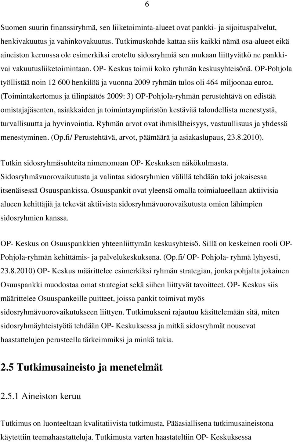 OP- Keskus toimii koko ryhmän keskusyhteisönä. OP-Pohjola työllistää noin 12 600 henkilöä ja vuonna 2009 ryhmän tulos oli 464 miljoonaa euroa.